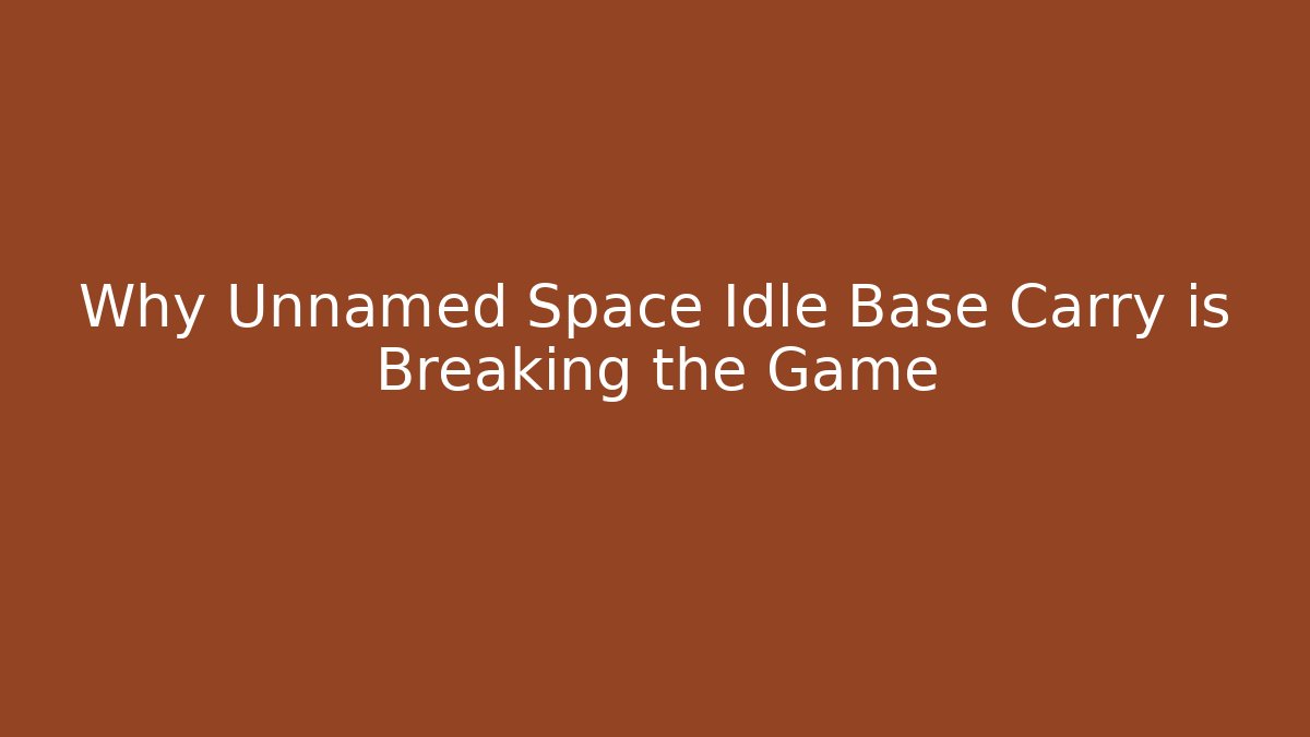 Why Unnamed Space Idle Base Carry is Breaking the Game