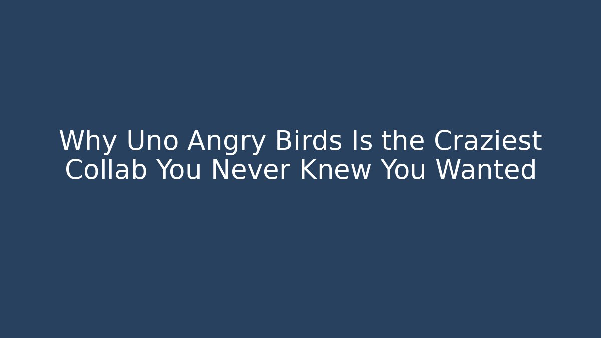 Why Uno Angry Birds Is the Craziest Collab You Never Knew You Wanted