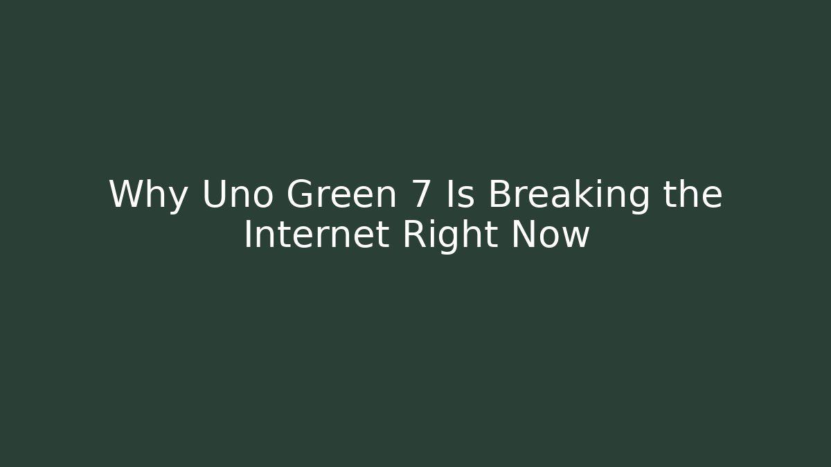 Why Uno Green 7 Is Breaking the Internet Right Now