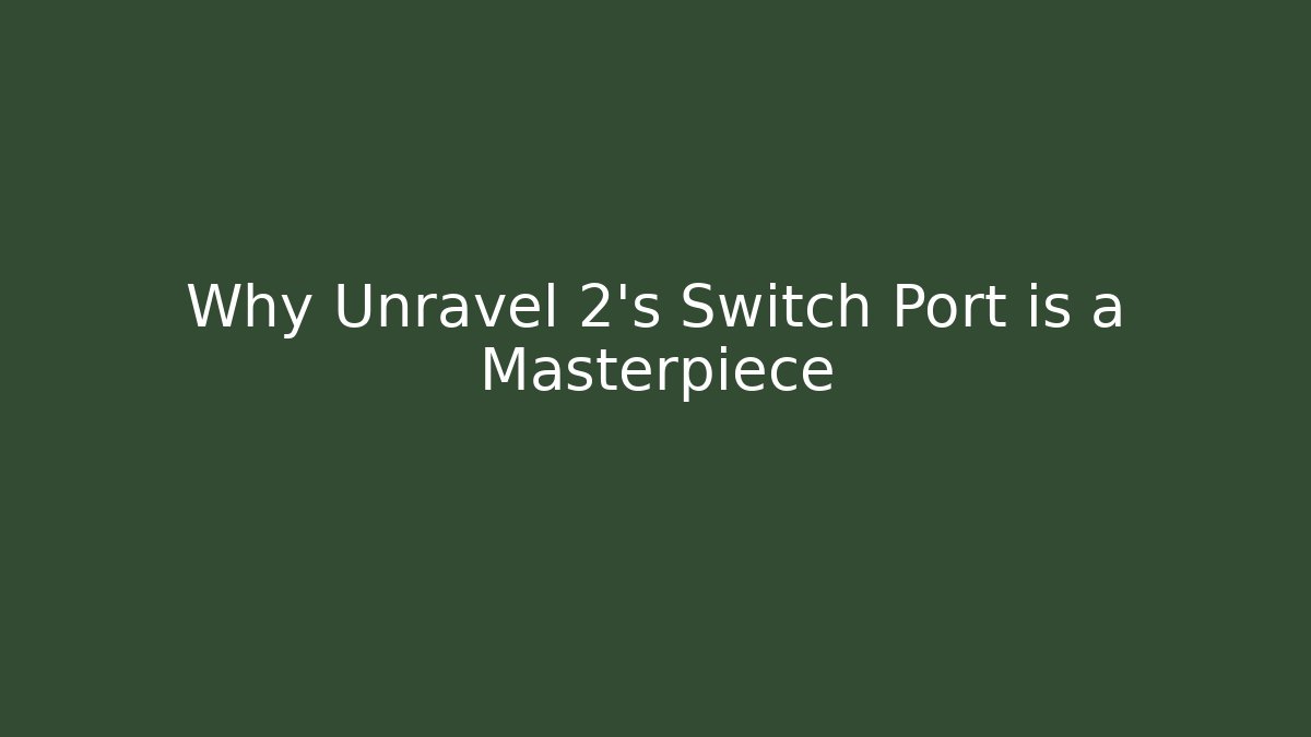 Why Unravel 2's Switch Port is a Masterpiece