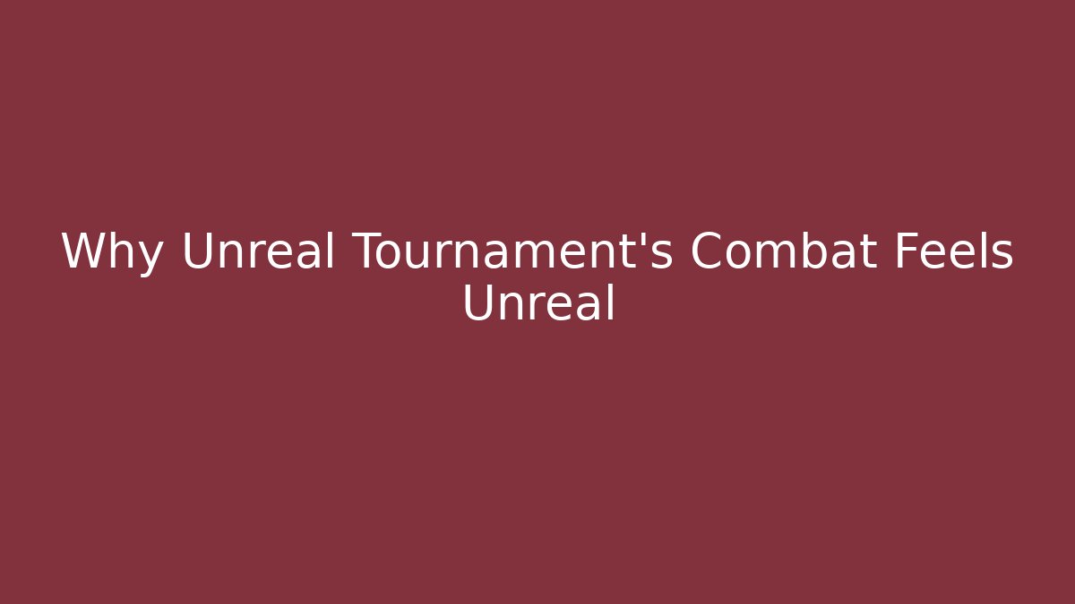 Why Unreal Tournament's Combat Feels Unreal