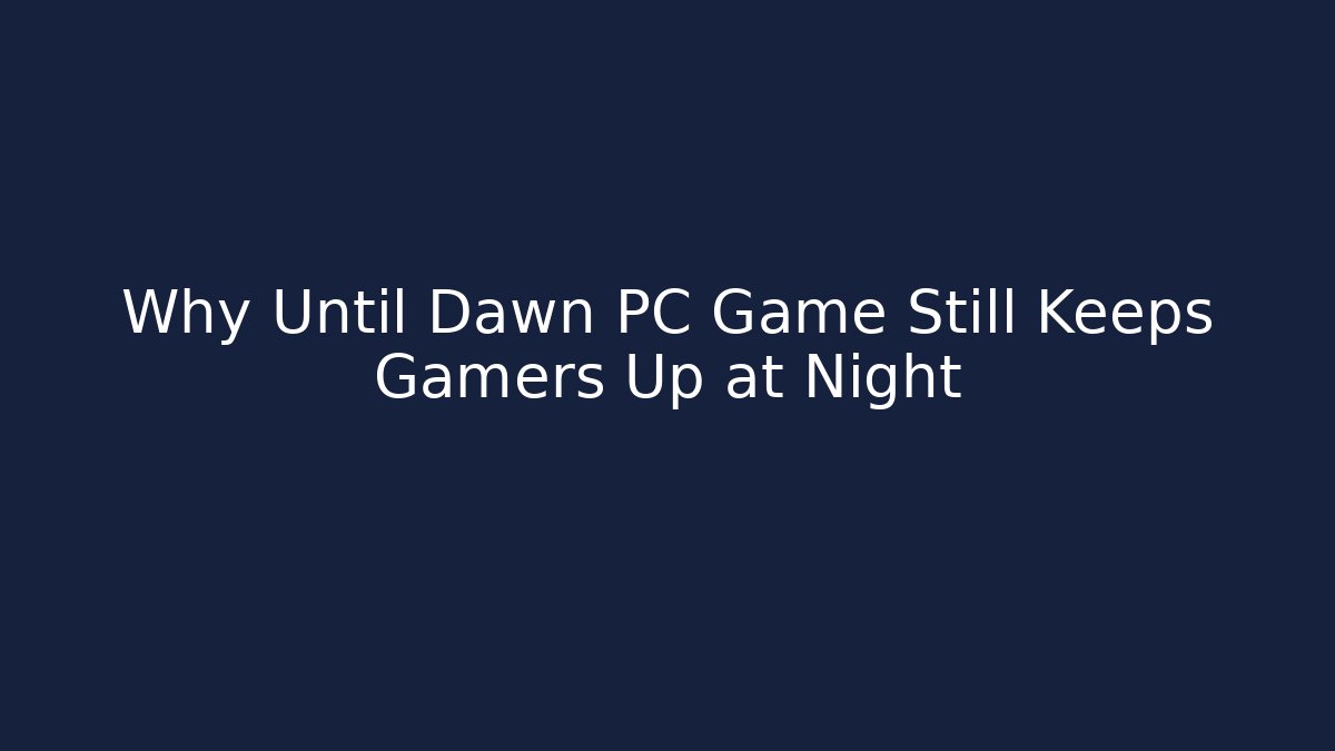 Why Until Dawn PC Game Still Keeps Gamers Up at Night