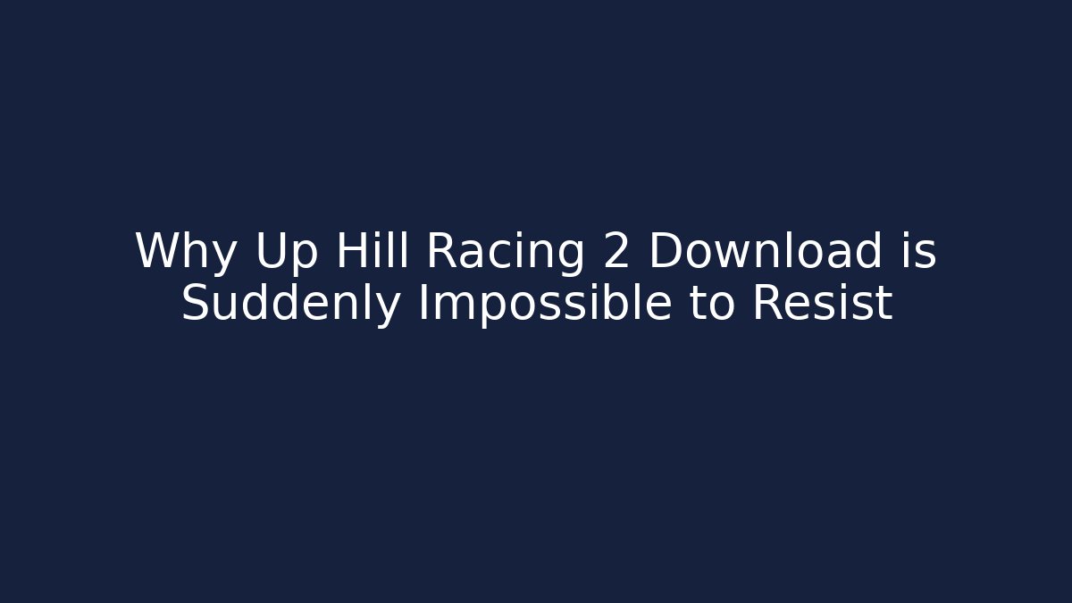 Why Up Hill Racing 2 Download is Suddenly Impossible to Resist