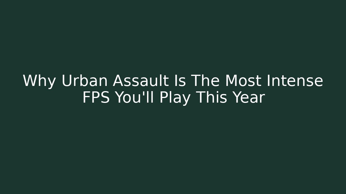 Why Urban Assault Is The Most Intense FPS You'll Play This Year
