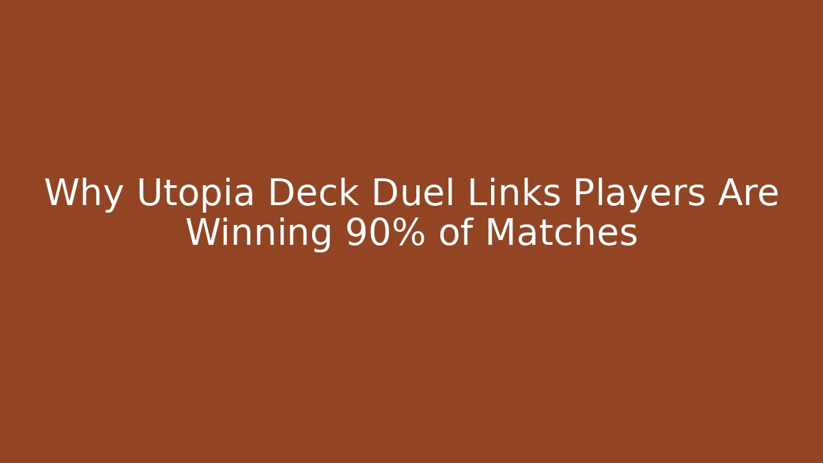 Why Utopia Deck Duel Links Players Are Winning 90% of Matches