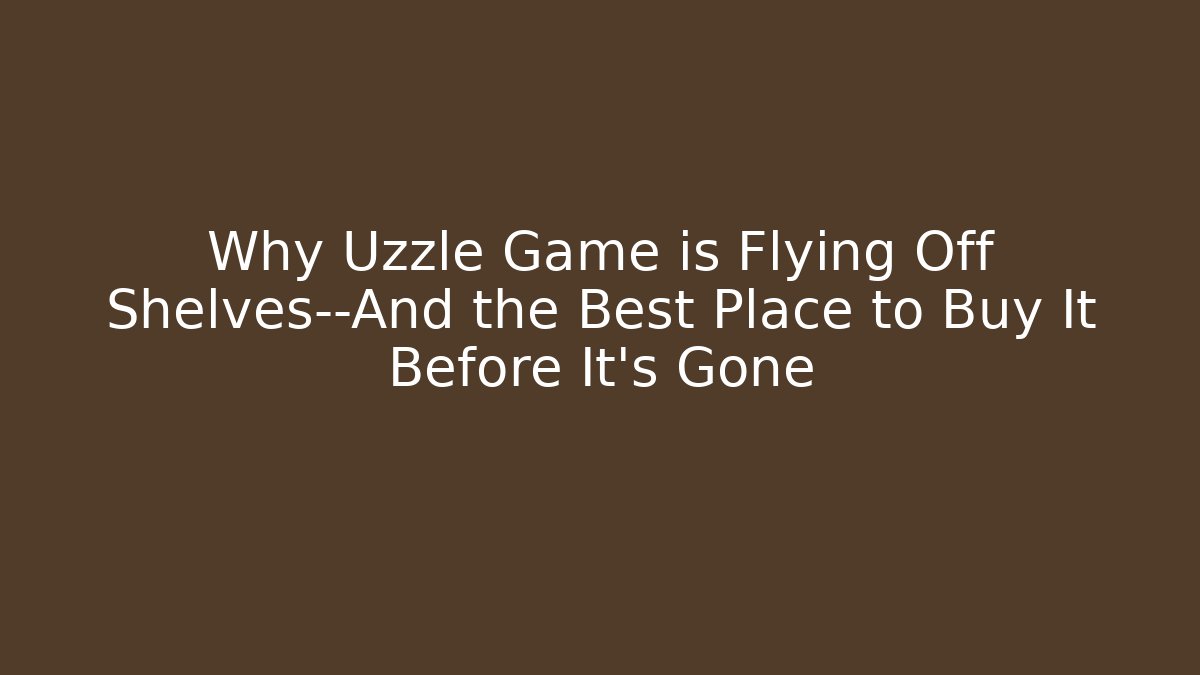 Why Uzzle Game is Flying Off Shelves—And the Best Place to Buy It Before It’s Gone
