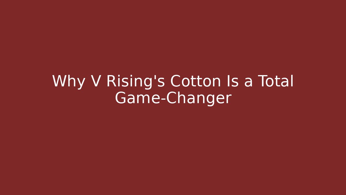 Why V Rising's Cotton Is a Total Game-Changer