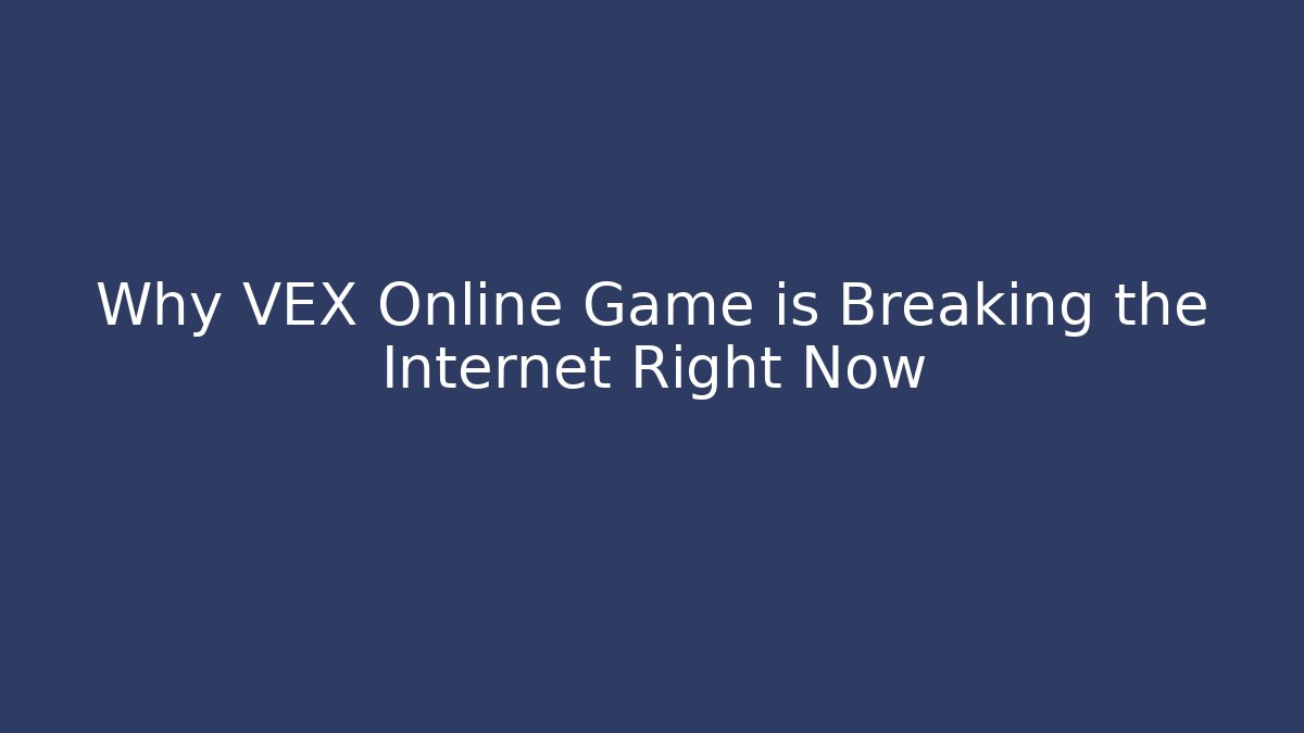 Why VEX Online Game is Breaking the Internet Right Now - Critter Realm
