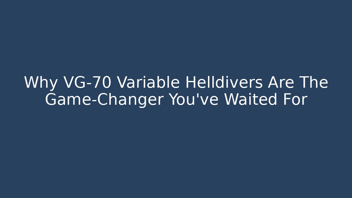 Why VG-70 Variable Helldivers Are The Game-Changer You've Waited For - Critter Realm