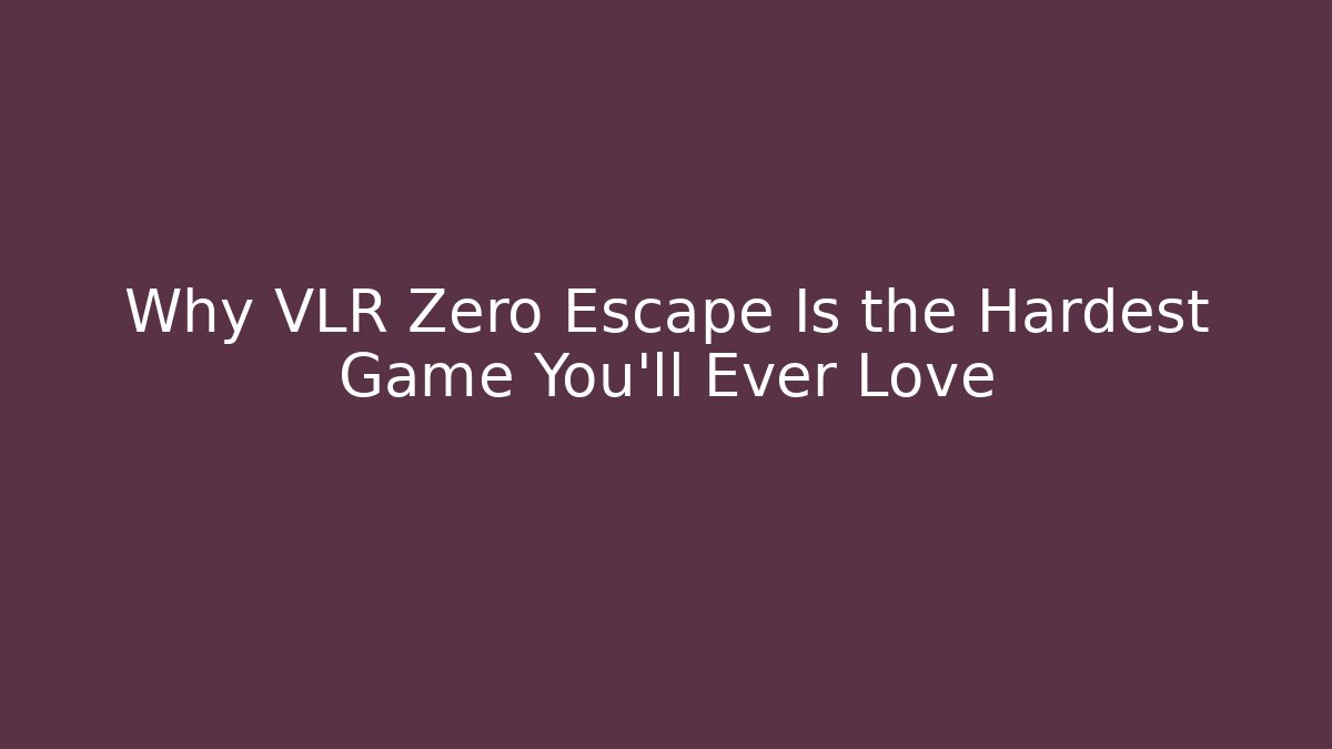 Why VLR Zero Escape Is the Hardest Game You'll Ever Love