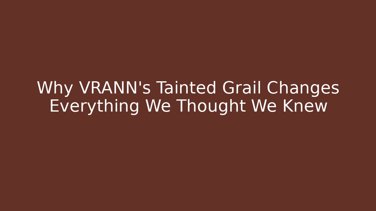 Why VRANN's Tainted Grail Changes Everything We Thought We Knew