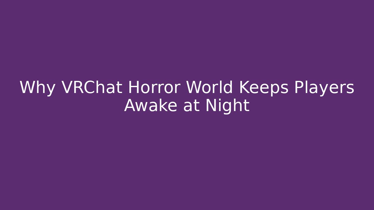 Why VRChat Horror World Keeps Players Awake at Night