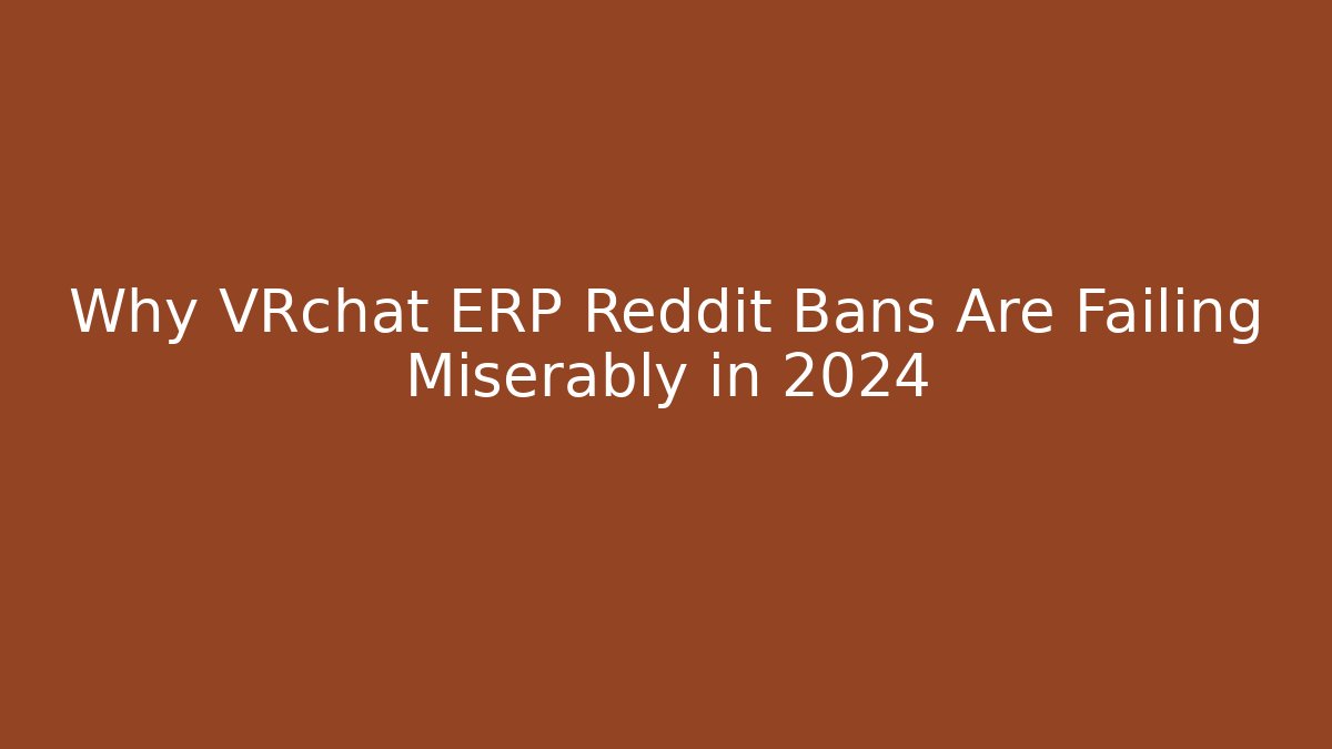 Why VRchat ERP Reddit Bans Are Failing Miserably in 2024