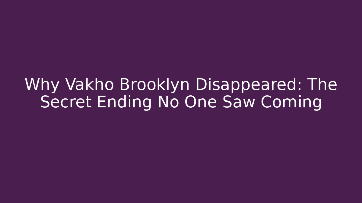 Why Vakho Brooklyn Disappeared: The Secret Ending No One Saw Coming