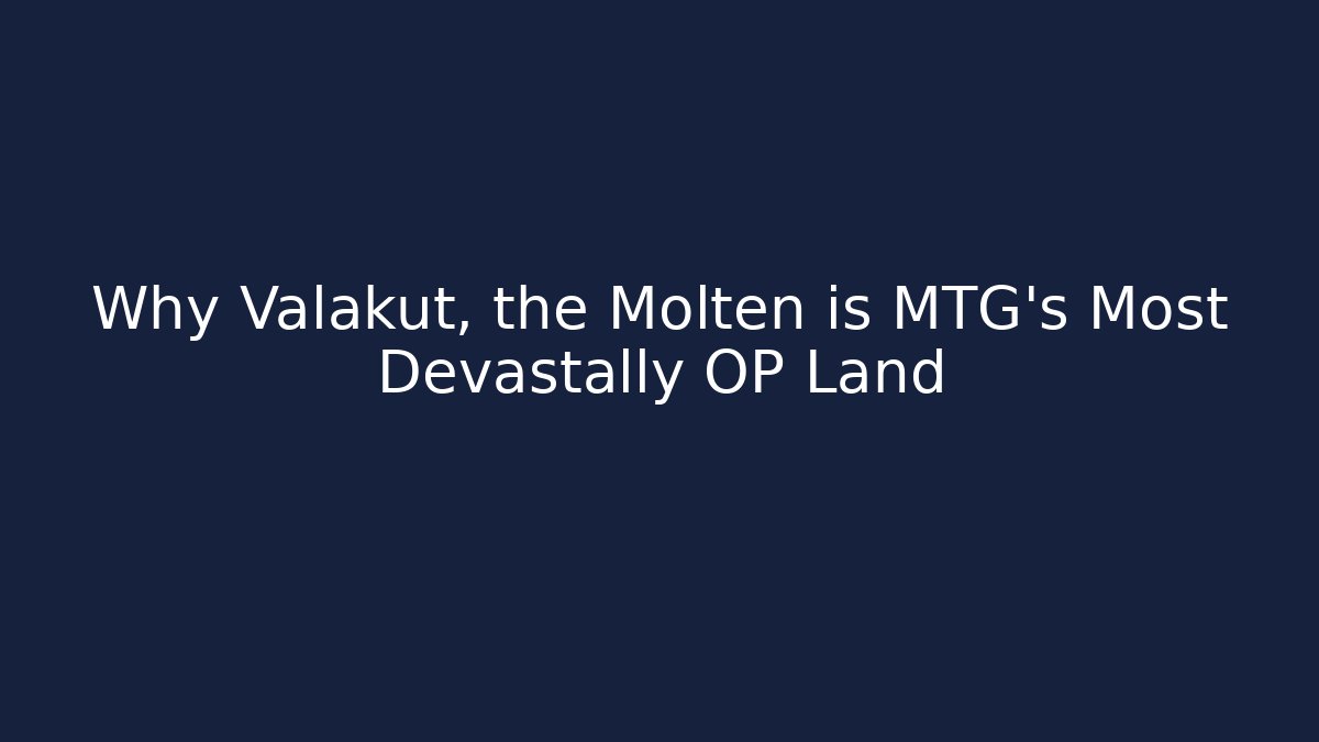 Why Valakut, the Molten is MTG's Most Devastally OP Land