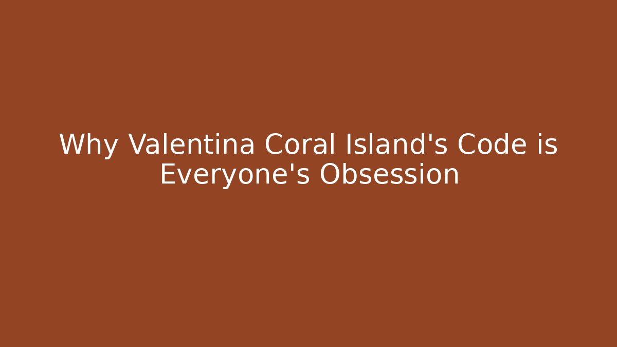Why Valentina Coral Island's Code is Everyone's Obsession