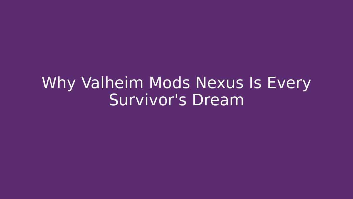 Why Valheim Mods Nexus Is Every Survivor's Dream