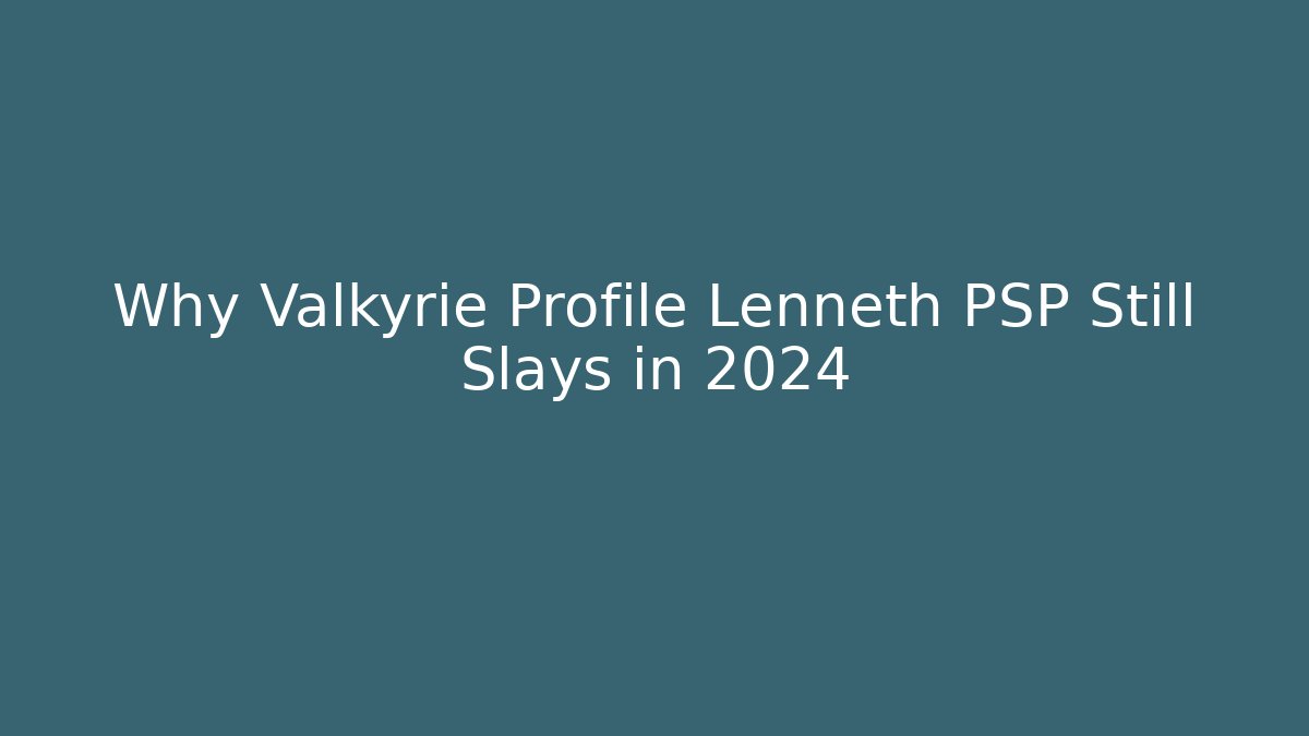 Why Valkyrie Profile Lenneth PSP Still Slays in 2024