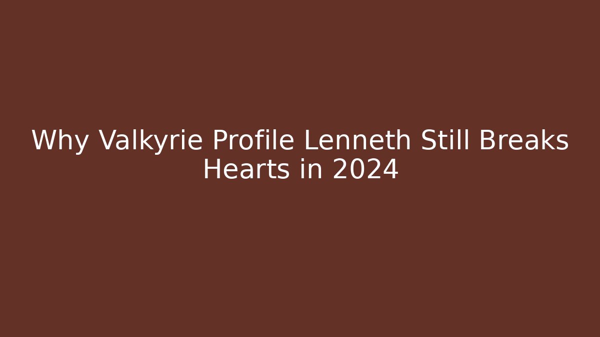 Why Valkyrie Profile Lenneth Still Breaks Hearts in 2024