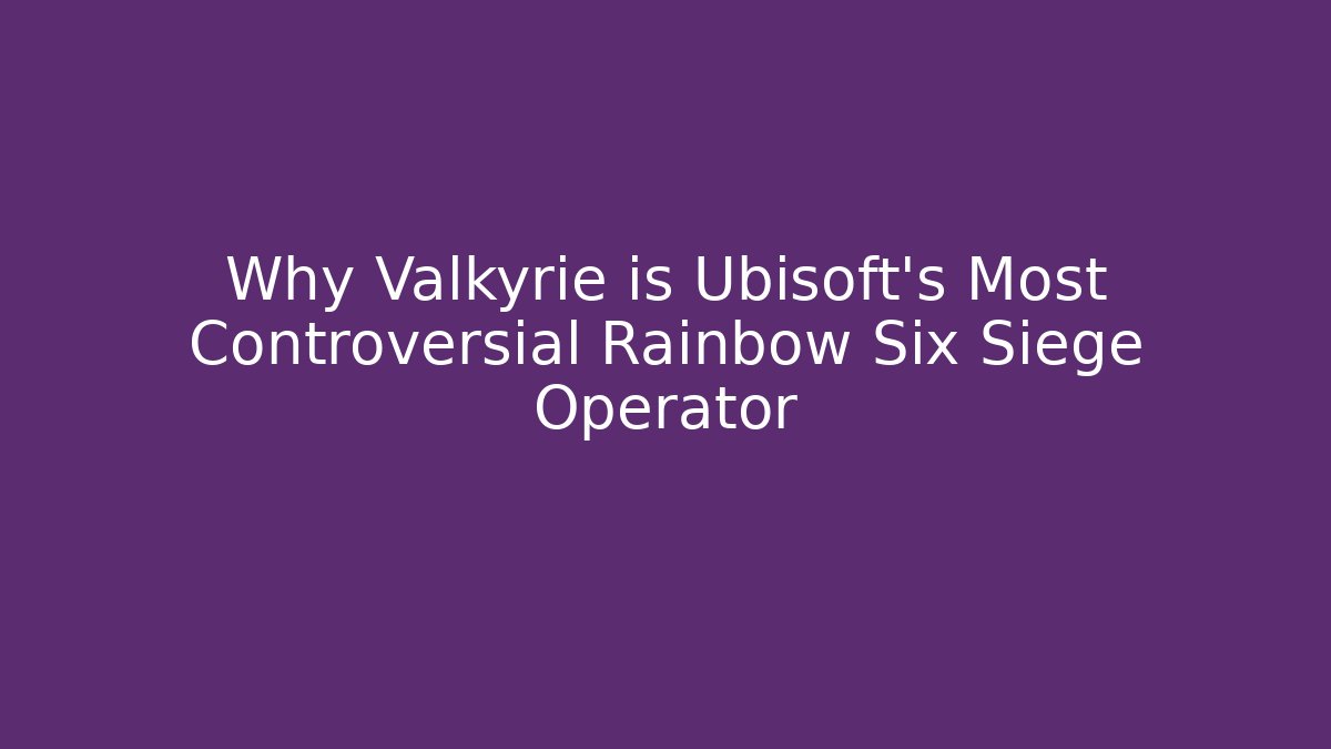 Why Valkyrie is Ubisoft's Most Controversial Rainbow Six Siege Operator