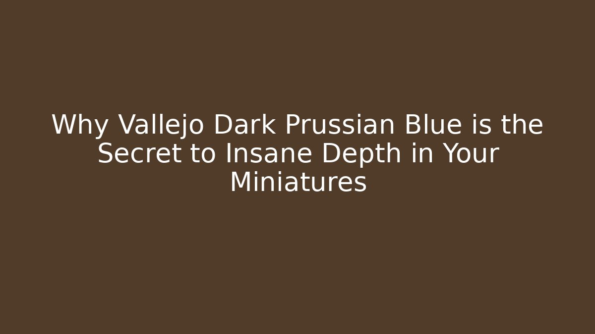 Why Vallejo Dark Prussian Blue is the Secret to Insane Depth in Your Miniatures