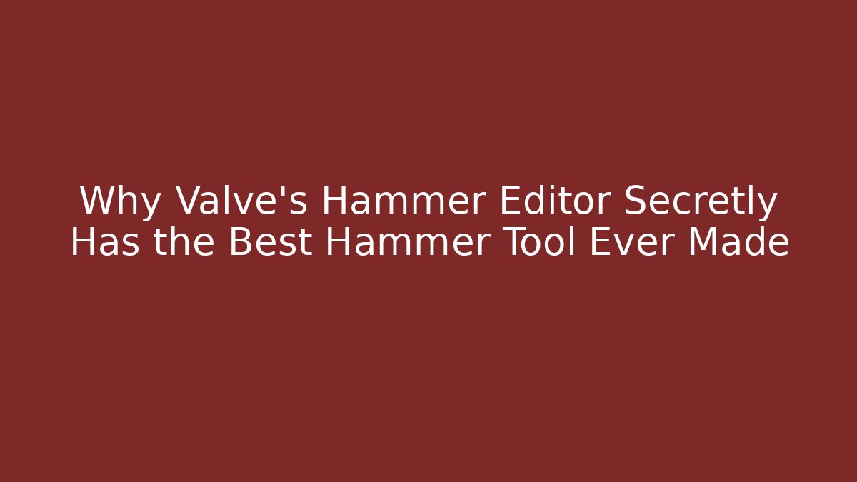 Why Valve's Hammer Editor Secretly Has the Best Hammer Tool Ever Made