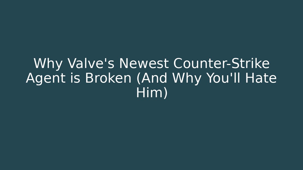 Why Valve’s Newest Counter-Strike Agent is Broken (And Why You’ll Hate Him)