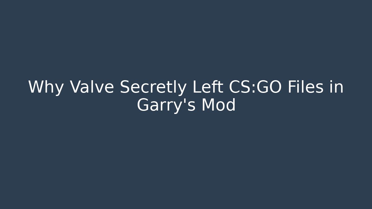 Why Valve Secretly Left CS:GO Files in Garry's Mod