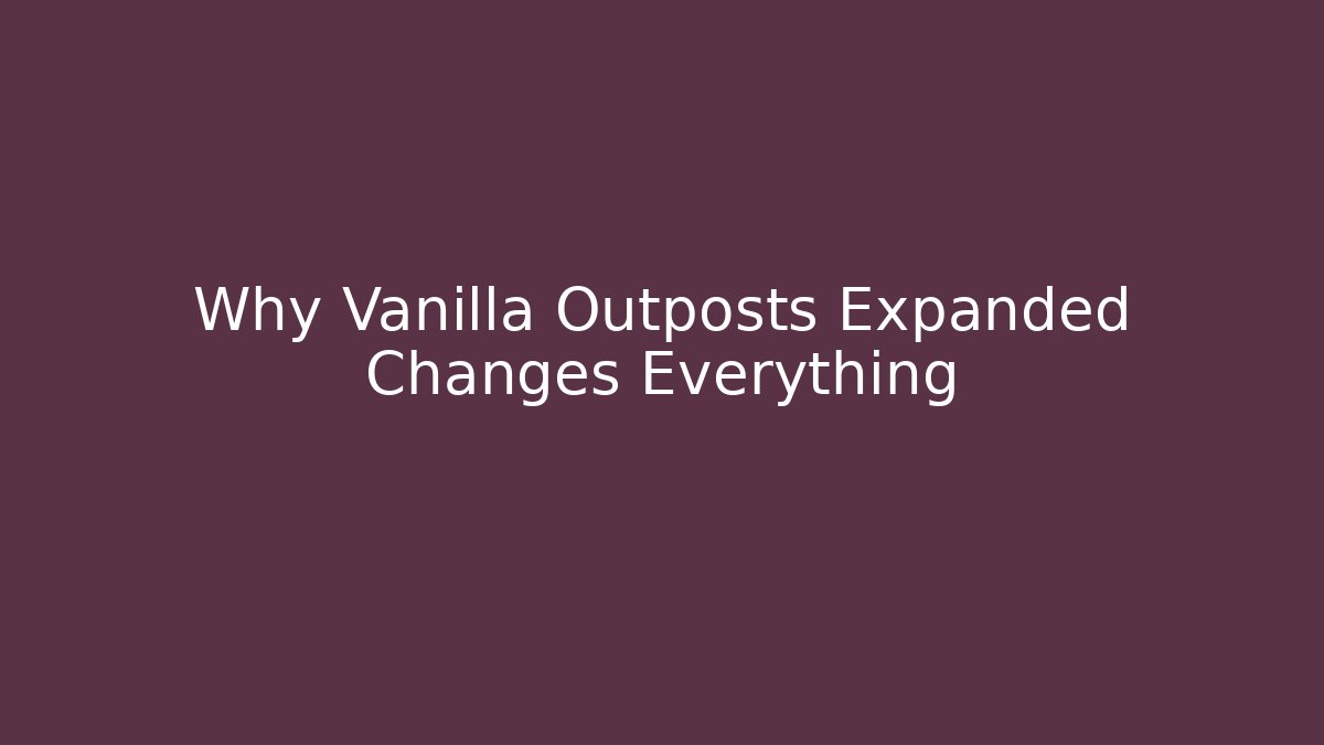 Why Vanilla Outposts Expanded Changes Everything