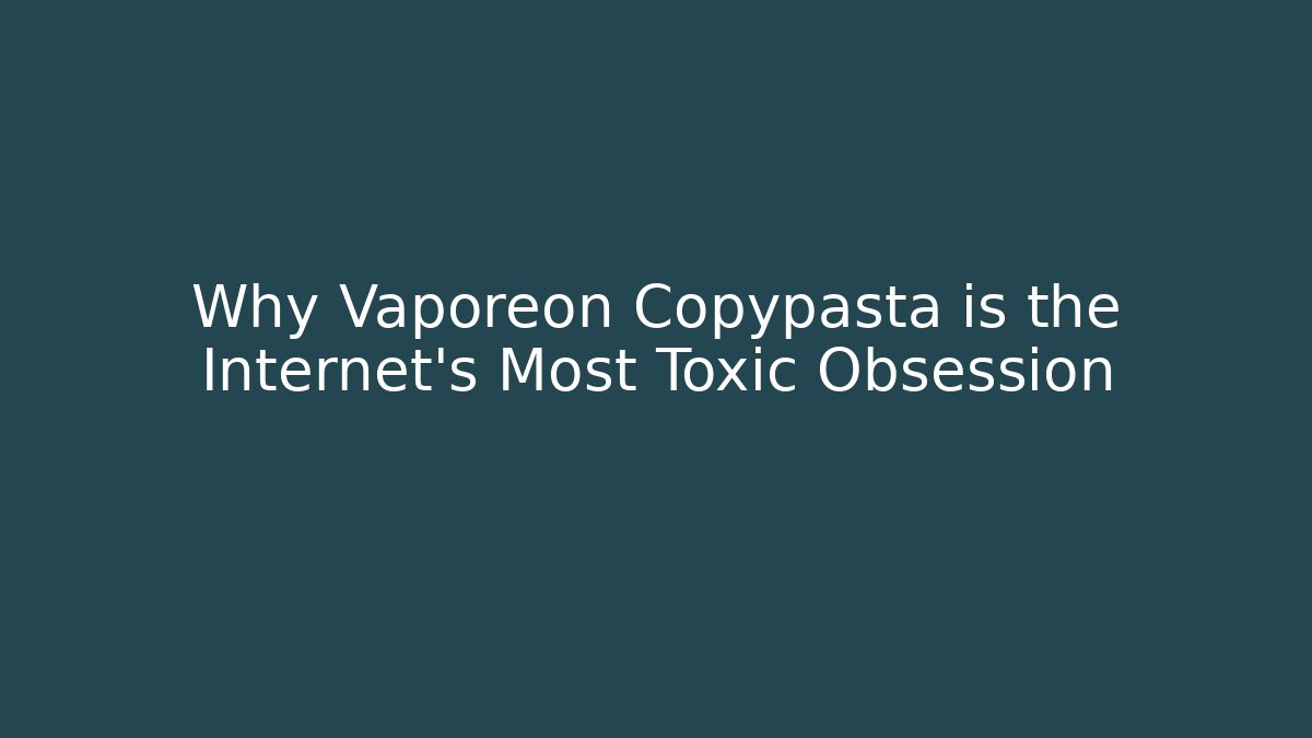 Why Vaporeon Copypasta is the Internet’s Most Toxic Obsession
