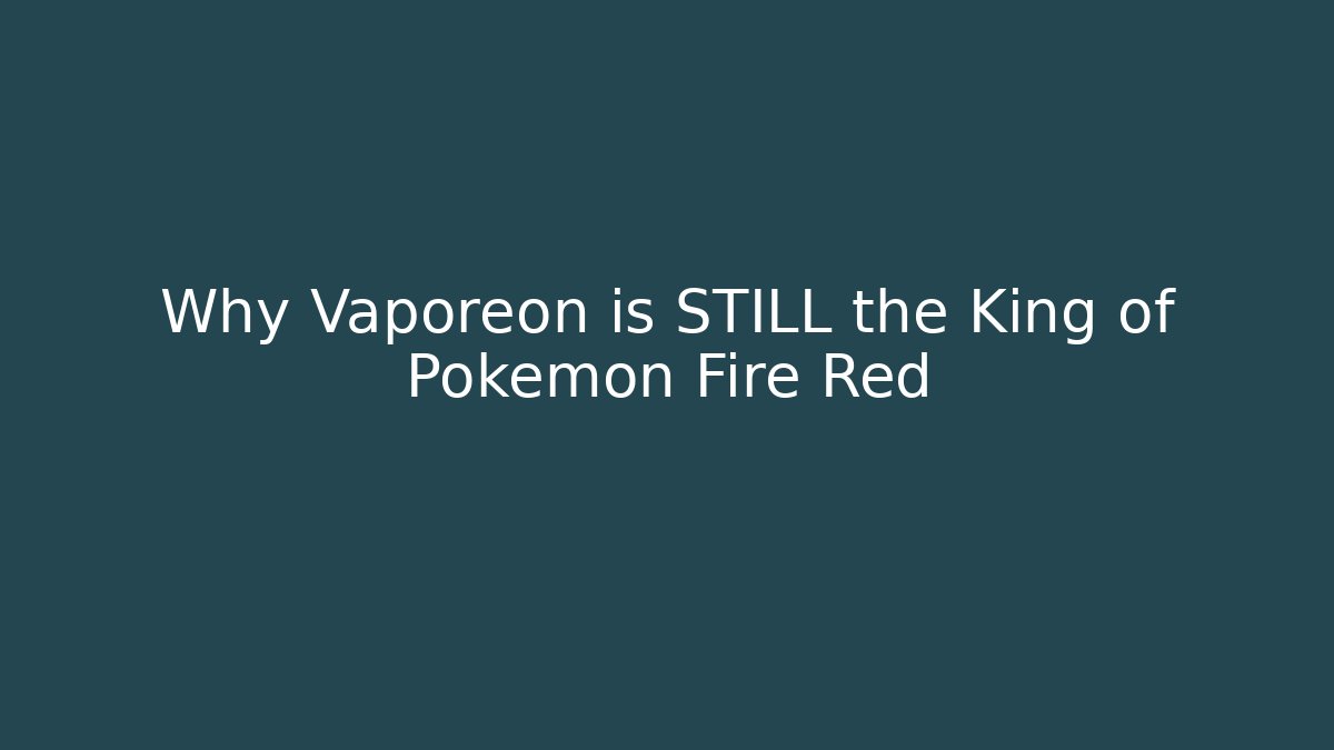 Why Vaporeon is STILL the King of Pokemon Fire Red