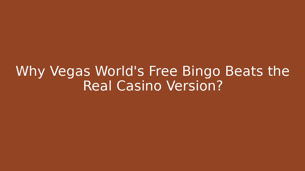 Why Vegas World's Free Bingo Beats the Real Casino Version?