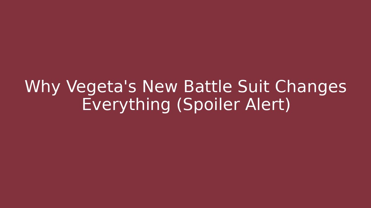 Why Vegeta's New Battle Suit Changes Everything (Spoiler Alert)
