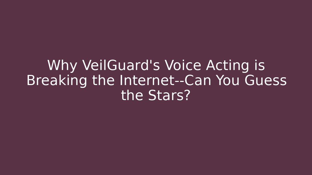 Why VeilGuard's Voice Acting is Breaking the Internet—Can You Guess the Stars?