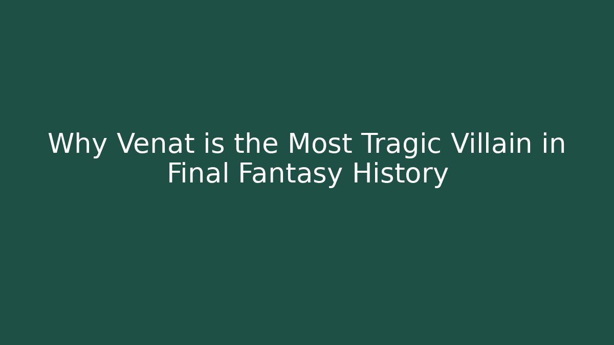 Why Venat is the Most Tragic Villain in Final Fantasy History