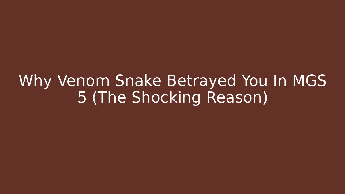 Why Venom Snake Betrayed You In MGS 5 (The Shocking Reason)