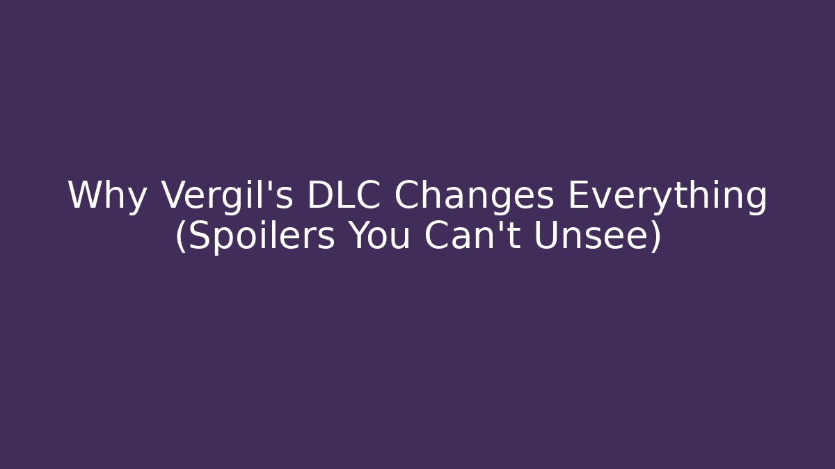 Why Vergil’s DLC Changes Everything (Spoilers You Can’t Unsee)