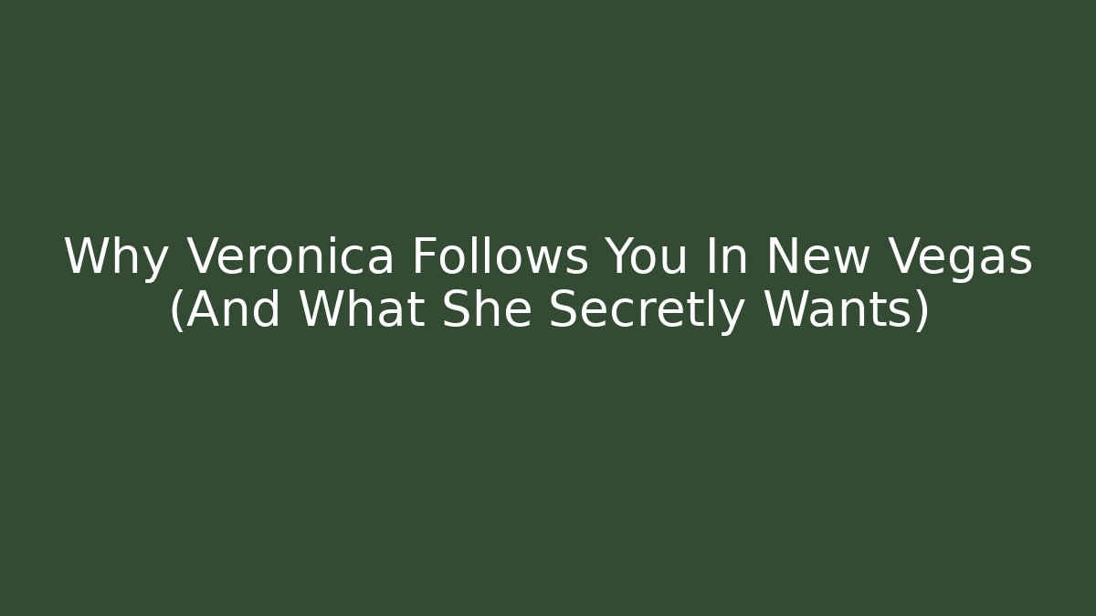 Why Veronica Follows You In New Vegas (And What She Secretly Wants)