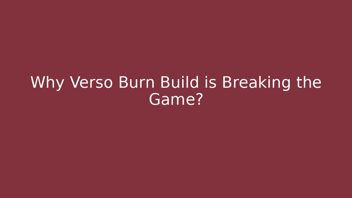 Why Verso Burn Build is Breaking the Game? - Critter Realm