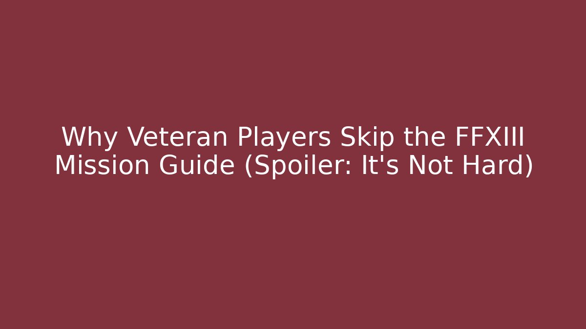 Why Veteran Players Skip the FFXIII Mission Guide (Spoiler: It's Not Hard)