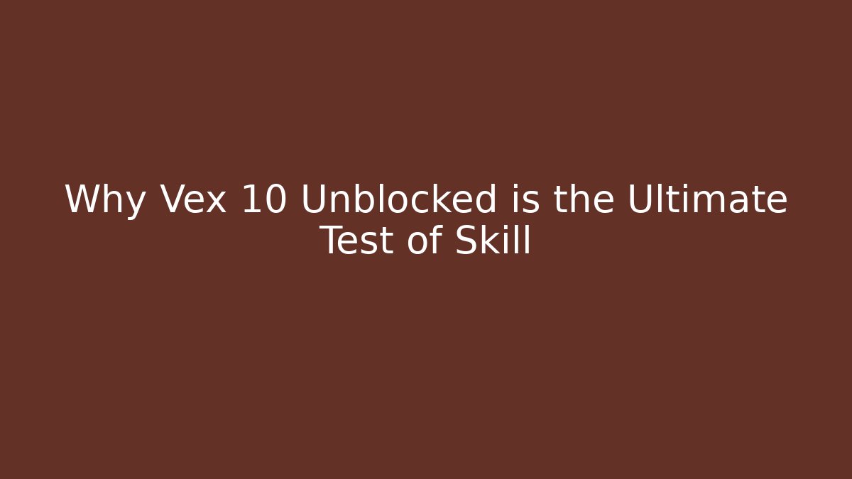 Why Vex 10 Unblocked is the Ultimate Test of Skill