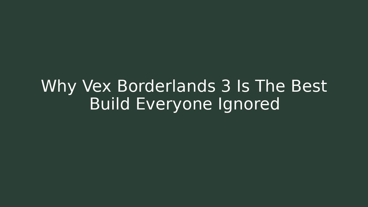 Why Vex Borderlands 3 Is The Best Build Everyone Ignored - Critter Realm