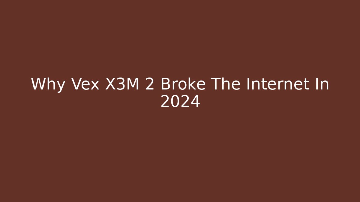 Why Vex X3M 2 Broke The Internet In 2024 - Critter Realm