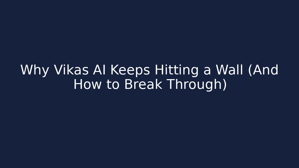 Why Vikas AI Keeps Hitting a Wall (And How to Break Through)