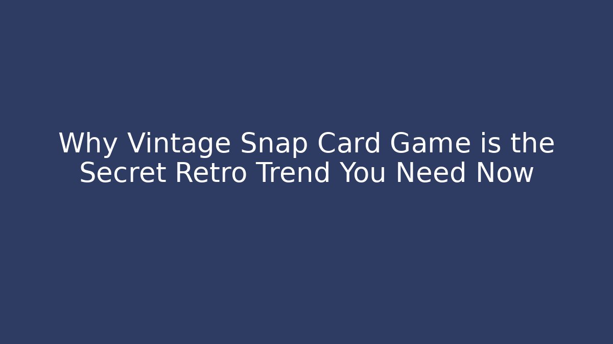 Why Vintage Snap Card Game is the Secret Retro Trend You Need Now