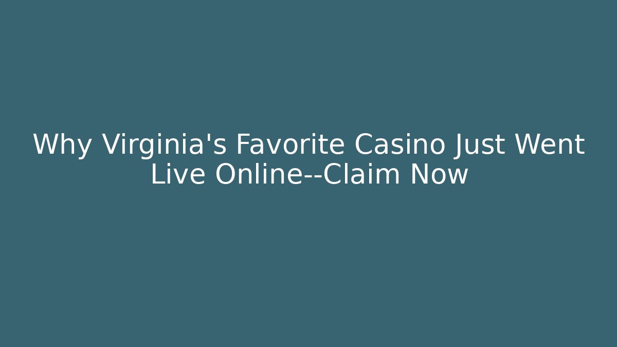 Why Virginia's Favorite Casino Just Went Live Online—Claim Now