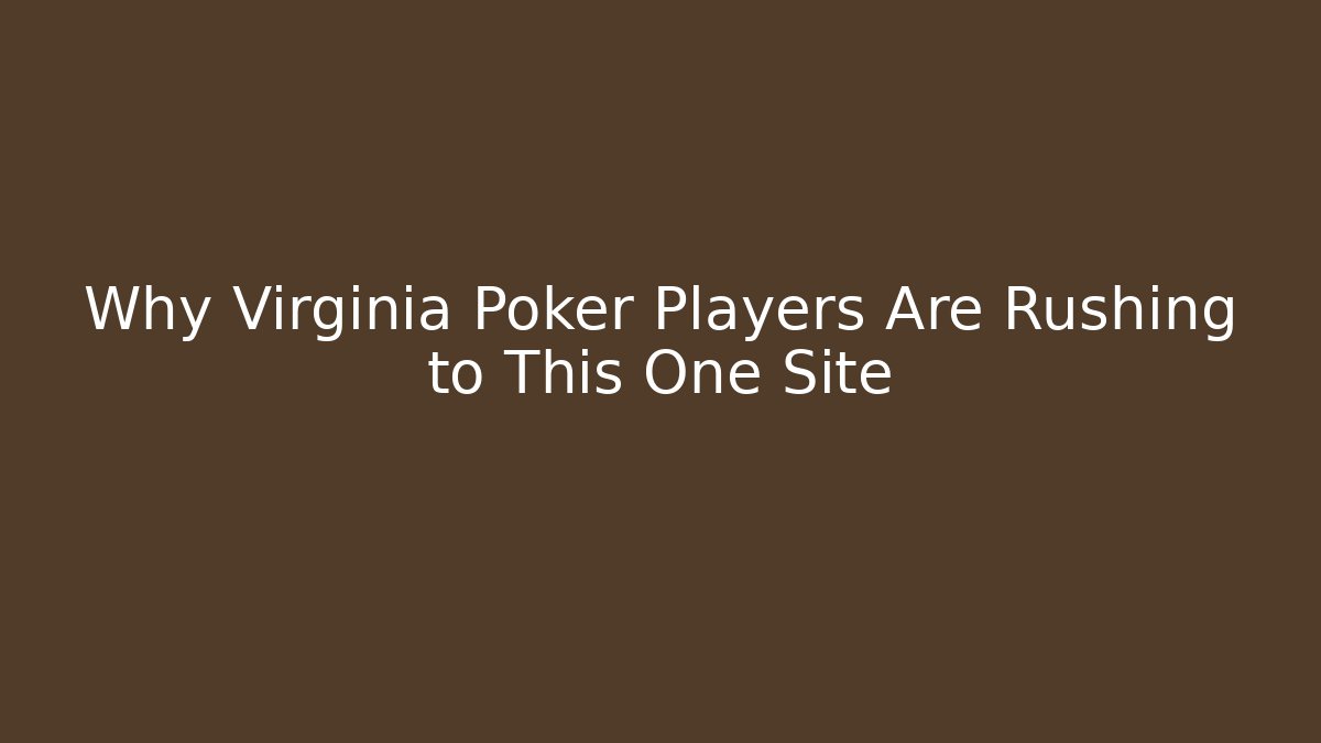 Why Virginia Poker Players Are Rushing to This One Site