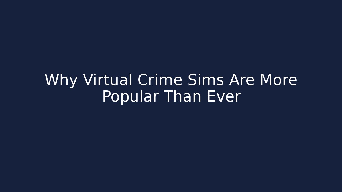 Why Virtual Crime Sims Are More Popular Than Ever - Critter Realm