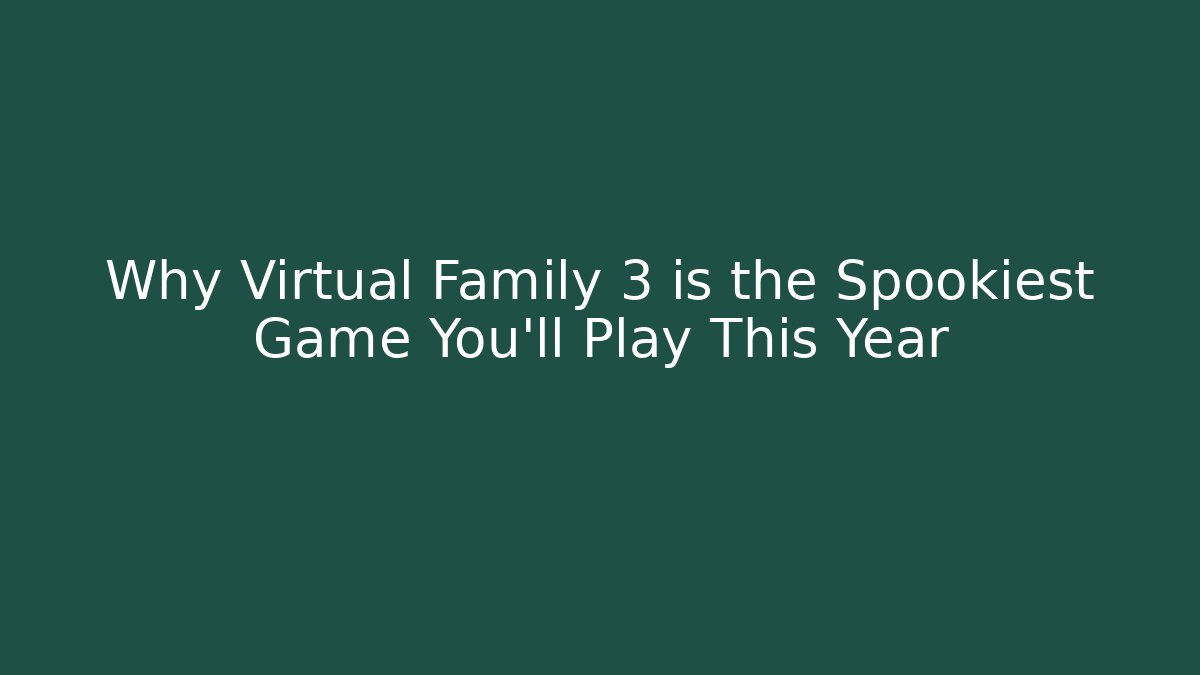 Why Virtual Family 3 is the Spookiest Game You'll Play This Year