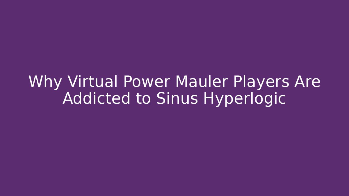 Why Virtual Power Mauler Players Are Addicted to Sinus Hyperlogic